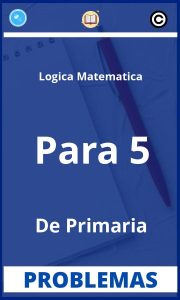 Problemas de Logica Matematica Para 5 De Primaria