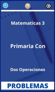 Problemas de Matematicas 3 Primaria Con Dos Operaciones