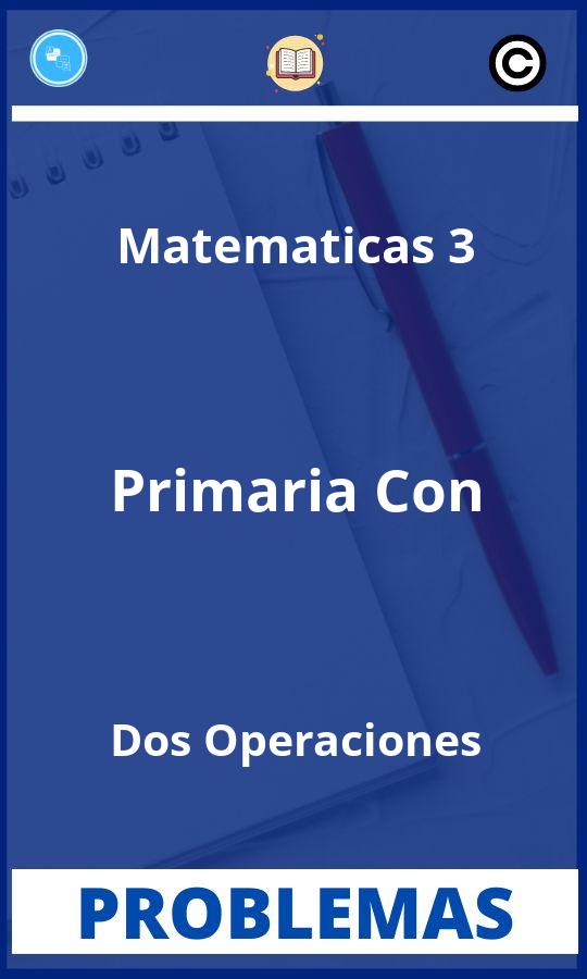 Problemas de Matematicas 3 Primaria Con Dos Operaciones Resueltos PDF