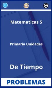 Problemas de Matematicas 5 Primaria Unidades De Tiempo