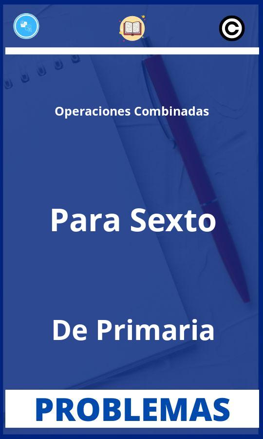 Problemas de Operaciones Combinadas Para Sexto De Primaria Resueltos PDF
