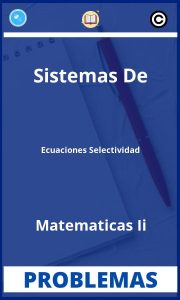 Problemas de Sistemas De Ecuaciones Selectividad Matematicas Ii